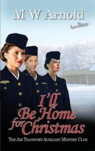 Book Cover for I'll Be Home For Christmas by M W Arnold. Three women in RAF uniform are looking to the distance as a plane flies overhead