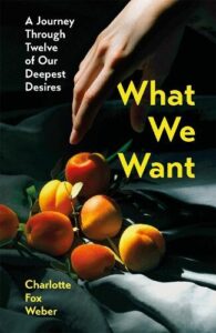 book cover for What We Want by Charlotte Fox Weber. A hand holding a knife is cutting into a bowl of fruit