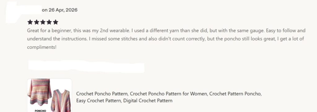 26 Apr 2026 5 star Etsy review: "Great for a beginner, this was my 2nd wearable. I used a different yarn than she did, but with the same gauge. Easy to follow and understand the instructions. I missed some stitches and also didn't count correctly, but the poncho still looks great, I get a lot of compliments!"