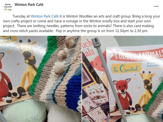 Screenshot from Winton Park Cafe's Facebook page showing crochet and knitting.  Text reads 'Tuesday at Winton Park Cafe it is Winton Woollies and arts and craft group.  Bring along your own crafty project or come and have a rummage in the Winton Woolly box and start your own project.  There are knitting needles, patterns from socks to animals!  There is also card making and cross stitch packs available.  Pop in anytime.  The group is on from 12.30 - 2.30pm