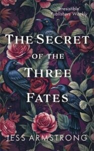 Book cover for The Secret of the Three Fates by Jess Armstrong. It's quite dark with crows in amongst roses which fill the cover