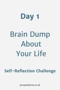 Holding image. Text reads "Day 1 Brain Dump About Your Life" underneath that "Self Reflection Challenge" jerasjamboree.co.uk is written at the bottom of the image