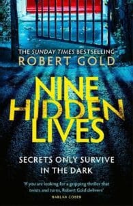 Book cover of Nine Hidden Lives by Robert Gold. The background features a shadowy alleyway cast in blue and yellow light, leading to a red iron gate. The title "Nine Hidden Lives" is in bold yellow capital letters, with the subtitle "Secrets Only Survive in the Dark" below it. Above the title, it notes "The Sunday Times Bestselling" and the author’s name in white. A quote from Harlan Coben appears at the bottom.
