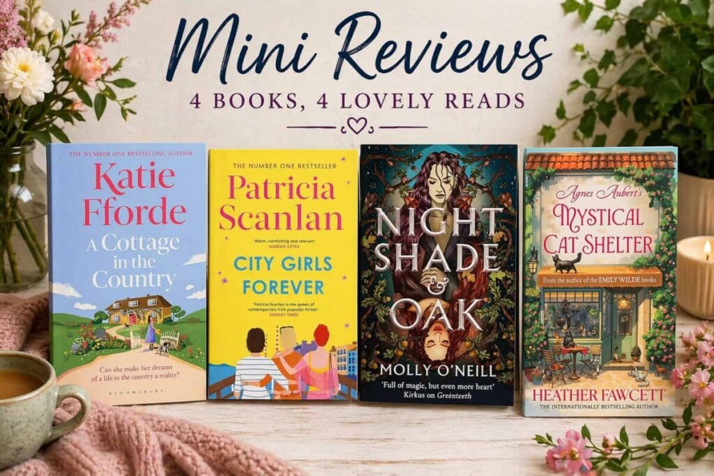 Featured image for a mini book reviews post showing four book covers standing side by side on a wooden surface: A Cottage in the Country by Katie Fforde, City Girls Forever by Patricia Scanlan, Nightshade and Oak by Molly O’Neill, and Agnes Aubert’s Mystical Cat Shelter by Heather Fawcett. The image includes flowers, greenery, a cosy blanket, a cup of tea, and the heading “Mini Reviews – 4 Books, 4 Lovely Reads.”