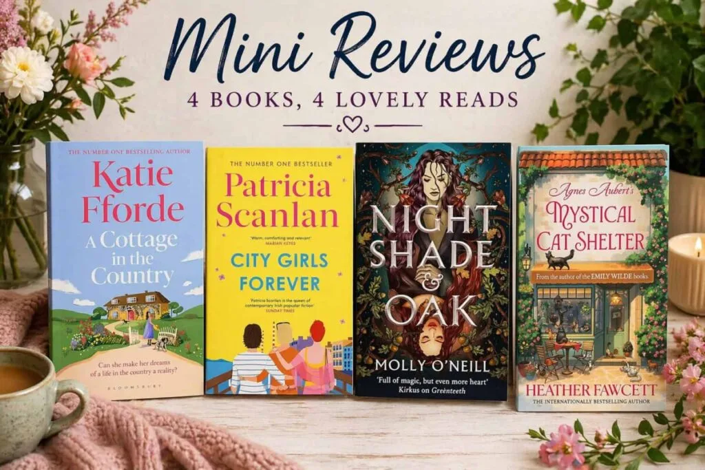 Featured image for a mini book reviews post showing four book covers standing side by side on a wooden surface: A Cottage in the Country by Katie Fforde, City Girls Forever by Patricia Scanlan, Nightshade and Oak by Molly O’Neill, and Agnes Aubert’s Mystical Cat Shelter by Heather Fawcett. The image includes flowers, greenery, a cosy blanket, a cup of tea, and the heading “Mini Reviews – 4 Books, 4 Lovely Reads.”